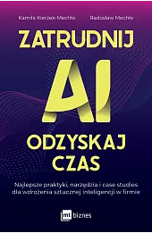 Zatrudnij AI, odzyskaj czas. Najlepsze praktyki, narzędzia i case studies dla wdrożenia sztucznej inteligencji