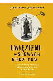 Uwięzieni w słowach rodziców. Jak uwolnić się od zaklęć, które rzucono na nas w dzieciństwie
