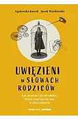 Uwięzieni w słowach rodziców. Jak uwolnić się od zaklęć, które rzucono na nas w dzieciństwie