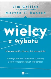 Wielcy z wyboru. Niepewność, chaos, łut szczęścia. Dlaczego niektóre firmy odnoszą sukcesy pomimo niesprzyjających okoliczności