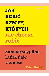 Jak robić rzeczy, których nie chcesz robić. Samodyscyplina, która daje wolność