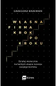 Własna firma krok po kroku. Działaj skutecznie na każdym etapie rozwoju swojego biznesu
