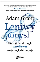 Leniwy umysł. Dlaczego warto ciągle weryfikować,Adam Grant