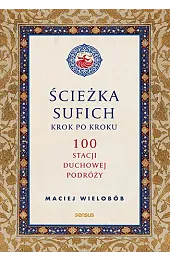 Ścieżka sufich krok po kroku: 100,Maciej Wielobób