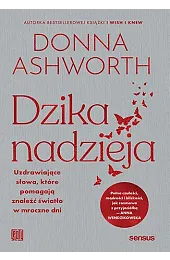 Dzika nadzieja. Uzdrawiające słowa, które pomagają,Ashworth Donna