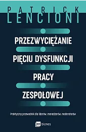 Przezwyciężanie pięciu dysfunkcji pracy zespołowej. Praktyczny,Patrick Lencioni