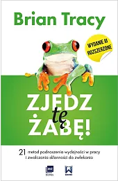 Zjedz tę żabę. 21 metod podnoszenia wydajności w pracy i zwalczania skłonności do zwlekania