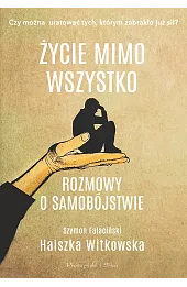 Życie mimo wszystko. Rozmowy o samobójstwie