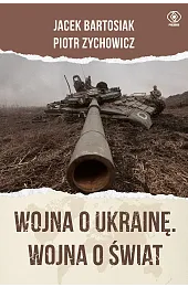 Wojna o Ukrainę. Wojna o światJacek Bartosiak