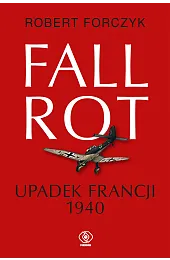 Fall Rot. Upadek Francji 1940Robert Forczyk
