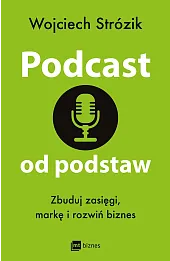 Podcast od podstaw. Zbuduj zasięgi, markę i rozwiń biznes