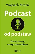 Podcast od podstaw. Zbuduj zasięgi, markę i rozwiń biznes