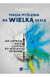 Magia myślenia na wielką skalę. Jak zaprząc duszę i umysł do wielkich osiągnięć