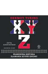 X, Y, Z. Prawdziwa historia złamania szyfru Enigmy (książka audio)