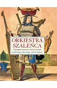 Orkiestra szaleńca. Największe kurioza w historii muzyki