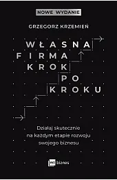 Własna firma krok po kroku. Działaj skutecznie na każdym etapie rozwoju swojego biznesu