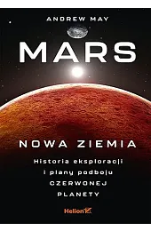 Mars: Nowa Ziemia. Historia eksploracji i,May Andrew