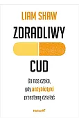 Zdradliwy cud. Co nas czeka, gdy antybiotyki przestaną działać