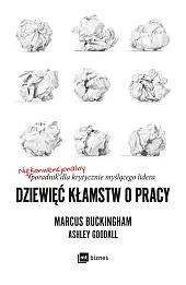 Dziewięć kłamstw o pracy. Niekonwencjonalny poradnik dla krytycznie myślącego lidera