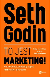 To jest marketing! Nie zostaniesz zauważony,,Seth Godin