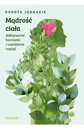 Mądrość ciała. Odkrywanie harmonii i uwolnienie napięć