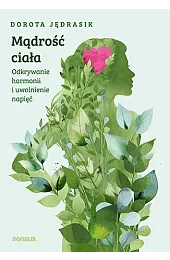 Mądrość ciała. Odkrywanie harmonii i uwolnienie,Jędrasik Dorota