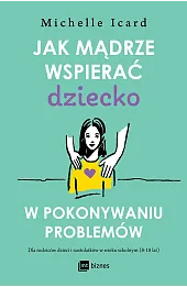 Jak mądrze wspierać dziecko w pokonywaniu problemów