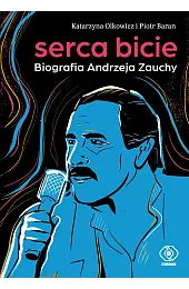 Serca bicie. Biografia Andrzeja ZauchyKatarzyna Olkowicz