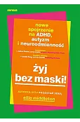 Żyj bez maski! Nowe spojrzenie na ADHD, autyzm i neuroodmienność