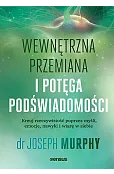 Wewnętrzna przemiana i potęga podświadomości. Kreuj rzeczywistość poprzez myśli, emocje, nawyki i wi