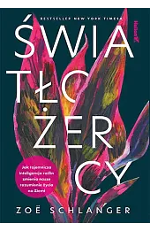 Światłożercy. Jak tajemnicza inteligencja roślin zmienia nasze rozumienie życia na Ziemi
