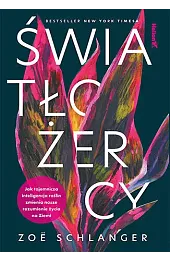 Światłożercy. Jak tajemnicza inteligencja roślin zmienia,Schlanger Zoë