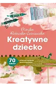 Kreatywne dziecko. 70 zabaw uczących myślenia poza schematem