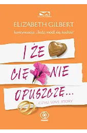 I że Cię nie opuszczę... ...czyli,Elizabeth Gilbert