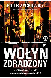 Wołyń zdradzony, czyli jak dowództwo AK porzuciło Polaków na pastwę UPA