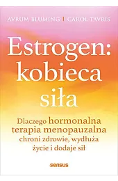 Estrogen: kobieca siła. Dlaczego hormonalna terapia,MD Avrum Bluming