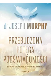 Przebudzona potęga podświadomości. Sztuka afirmacji i,Joseph Murphy