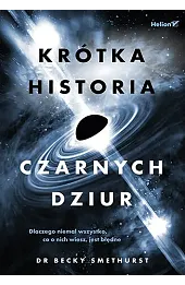 Krótka historia czarnych dziur. Dlaczego niemal wszystko, co o nich wiesz, jest błędne