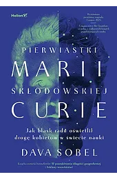Pierwiastki Marii Skłodowskiej-Curie. Jak blask radu oświetlił drogę kobietom w świecie nauki