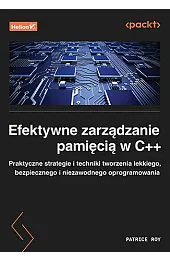 Efektywne zarządzanie pamięcią w C++. Praktyczne strategie i techniki tworzenia lekkiego, bezpieczne
