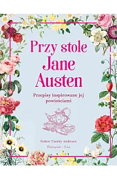 Przy stole Jane Austen. Przepisy inspirowane jej powieściami