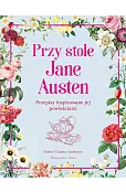 Przy stole Jane Austen. Przepisy inspirowane jej powieściami