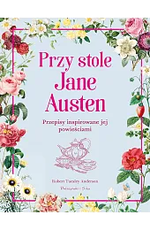Przy stole Jane Austen. Przepisy inspirowane,Anderson Robert Tuesley