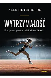 Wytrzymałość. Elastyczne granice ludzkich możliwościHutchinson Alex