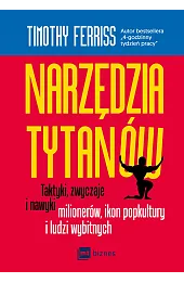 Narzędzia tytanów. Taktyki, zwyczaje i nawyki milionerów, ikon popkultury i ludzi wybitnych