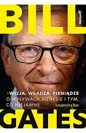 Bill Gates. Wizja. Władza. Pieniądze. O wpływach, biznesie i tym, co niejawne