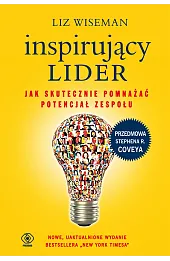 Inspirujący lider. Jak skutecznie pomnażać potencjał zespołu