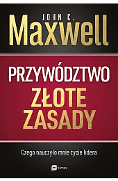 Przywództwo. Złote zasady. Czego nauczyło mnie,MaxwellC. John