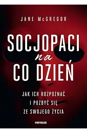 Socjopaci na co dzień. Jak ich rozpoznać i pozbyć się ze swojego życia