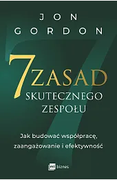 7 zasad skutecznego zespołu. Jak budować współpracę, zaangażowanie i efektywność